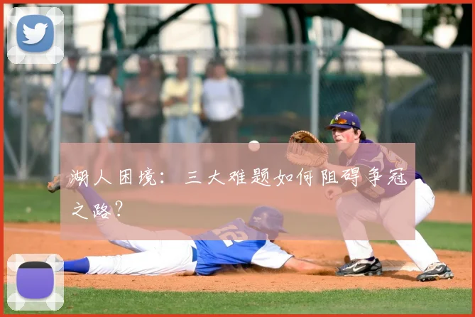 湖人困境:三大难题如何阻碍争冠之路?