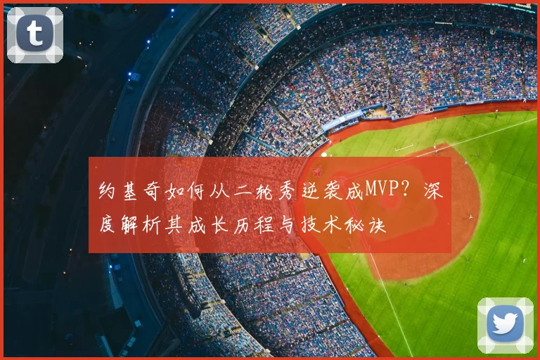 约基奇如何从二轮秀逆袭成MVP？深度解析其成长历程与技术秘诀